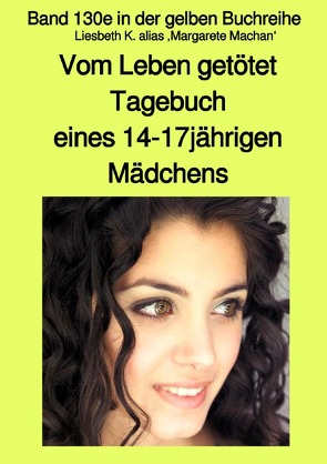 maritime gelbe Reihe bei Jürgen Ruszkowski / Vom Leben getötet – Tagebuch eines 14-17jährigen Mädchens – Band 130e in der gelben Buchreihe mit Farbseiten bei Jürgen Ruszkowski von K. alias Grete Maschasn,  Liesbeth, Ruszkowski,  Jürgen