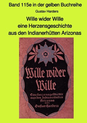 maritime gelbe Reihe bei Jürgen Ruszkowski / Wille wider Wille – eine Herzensgeschichte aus den Indianerhütten Arizonas – Band 115e in der gelben Buchreihe bei Jürgen Ruszkowski von Haders,  Gustav, Ruszkowski,  Jürgen