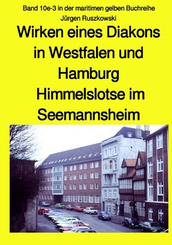 maritime gelbe Reihe bei Jürgen Ruszkowski / Wirken eines Diakons in Westfalen und Hamburg – Himmelslotse im Seemannsheim – Band 10e-3 in der maritimen gelben Buchreihe von Ruszkowski,  Jürgen