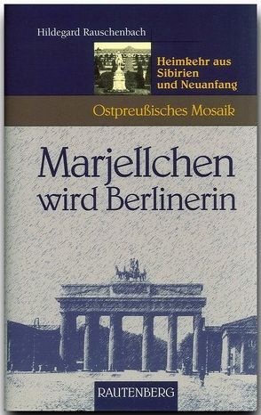 Marjellchen wird Berlinerin – Heimkehr aus Sibirien und Neuanfang von Rauschenbach,  Hildegard