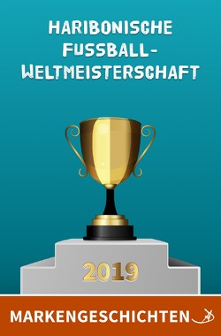 Markengeschichten / Markengeschichten: Haribonische Fußballweltmeisterschaft 2019 von Dietrich,  Andreas