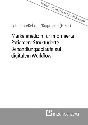 Markenmedizin für informierte Patienten: Strukturierte Behandlungsabläufe auf digitalem Workflow von Kehrein,  Ines, Lohmann,  Heinz, Rippmann,  Konrad