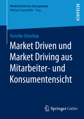 Market Driven und Market Driving aus Mitarbeiter- und Konsumentensicht von Düerkop,  Henrike