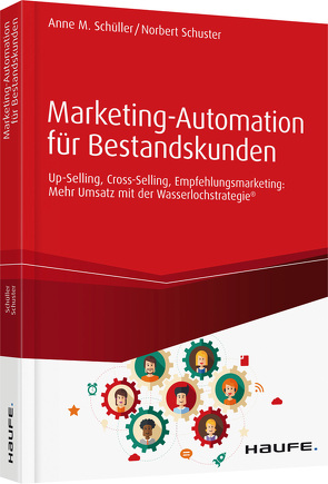 Marketing-Automation für Bestandskunden: Up-Selling, Cross-Selling, Empfehlungsmarketing von Schüller,  Anne M, Schuster,  Norbert