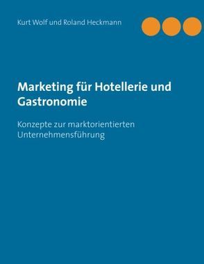 Marketing für Hotellerie und Gastronomie von Heckmann,  Roland, Wolf,  Kurt