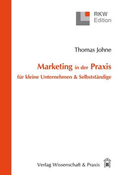 Marketing in der Praxis für kleine Unternehmen & Selbstständige. von Johne,  Thomas