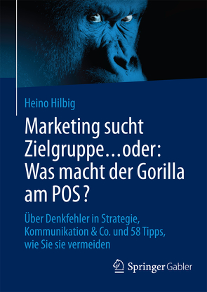 Marketing sucht Zielgruppe … oder: Was macht der Gorilla am POS? von Hilbig,  Heino