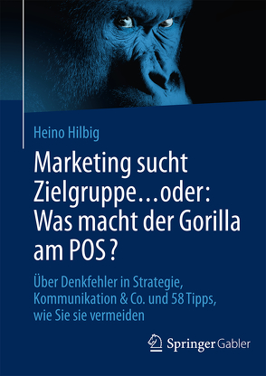 Marketing sucht Zielgruppe … oder: Was macht der Gorilla am POS? von Hilbig,  Heino