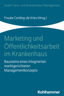 Marketing und Öffentlichkeitsarbeit im Krankenhaus von Arnold,  Andrea, Cording-de Vries,  Frauke, Kurscheid,  Clarissa, Meyer auf der Heide,  Ulrike, Oswald,  Julia, Wolf,  Alexander Karsten, Zapp,  Winfried