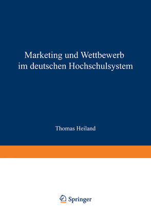 Marketing und Wettbewerb im deutschen Hochschulsystem von Heiland,  Thomas