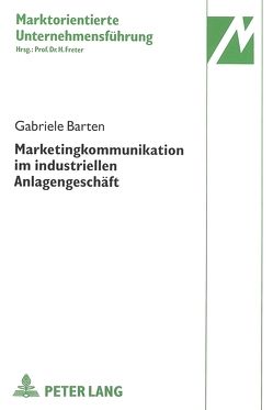 Marketingkommunikation im industriellen Anlagengeschäft von Barten,  Gabriele