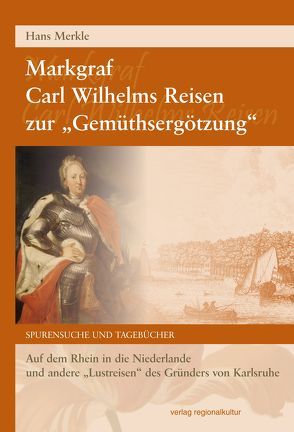 Markgraf Carl Wilhelms Reisen zur „Gemüthsergötzung“ von Merkle,  Hans