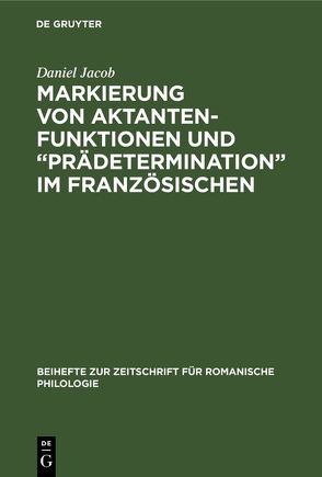 Markierung von Aktantenfunktionen und “Prädetermination” im Französischen von Jacob,  Daniel