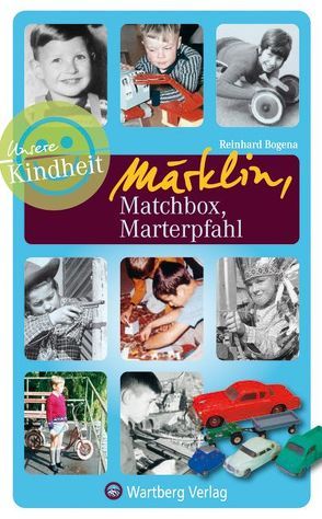 Märklin, Matchbox, Marterpfahl – Unsere Kindheit von Bogena,  Reinhard