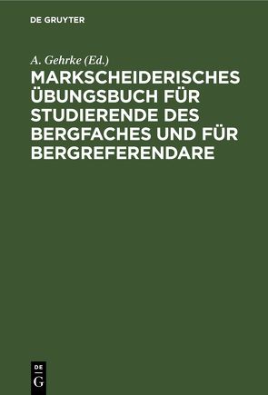 Markscheiderisches Übungsbuch für Studierende des Bergfaches und für Bergreferendare von Gehrke,  A.