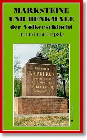 Marksteine und Denkmale der Völkerschlacht in und um Leipzig von Münch,  Reinhard