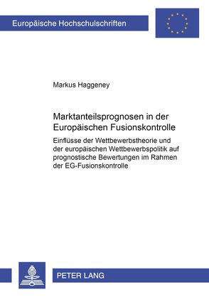 Marktanteilsprognosen in der Europäischen Fusionskontrolle von Haggeney,  Markus