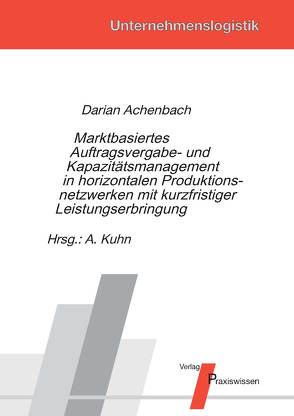 Marktbasiertes Auftragsvergabe- und Kapazitätsmanagement in horizontalen Produktionsnetzwerken mit kurzfristiger Leistungserbringung von Achenbach,  Darian, Kuhn,  Axel