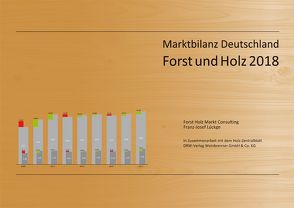 Marktbilanz Deutschland Forst und Holz 2018 von Lückge,  Dr. Franz-Josef