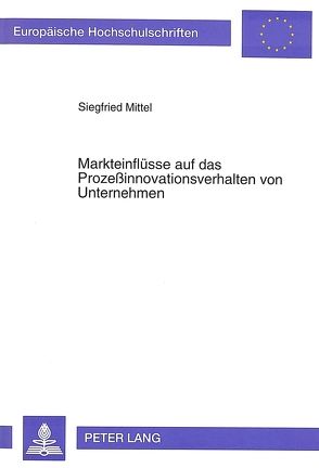 Markteinflüsse auf das Prozeßinnovationsverhalten von Unternehmen von Mittel,  Siegfried