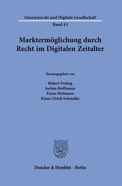 Marktermöglichung durch Recht im Digitalen Zeitalter. von Freitag,  Robert, Hoffmann,  Jochen, Hofmann,  Franz, Schmolke,  Klaus Ulrich