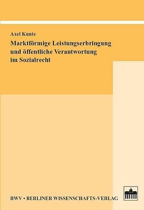 Marktförmige Leistungserbringung und öffentliche Verantwortung im Sozialrecht von Kunte,  Axel