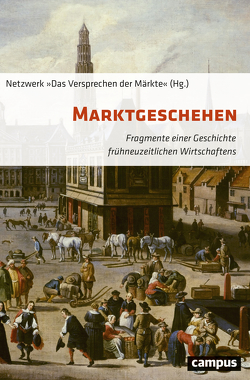 Marktgeschehen von Asmussen,  Tina, Brauner,  Christina, Brugger,  Eva, Engel,  Alexander, González Athenas,  Muriel, Jeggle,  Christof, Karstens,  Simon, Krämer,  Felix, Kramper,  Peter, Lang,  Heiner, Meierhofer,  Christian, Netzwerk »Das Versprechen der Märkte«, Neu,  Tim, Ressel,  Magnus, Scholten,  Friederike