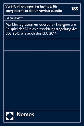 Marktintegration erneuerbarer Energien am Beispiel der Direktvermarktungsregelung des EEG 2012 wie auch des EEG 2014 von Lamott,  Julien