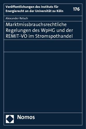 Marktmissbrauchsrechtliche Regelungen des WpHG und der REMIT-VO im Stromspothandel von Retsch,  Alexander T.