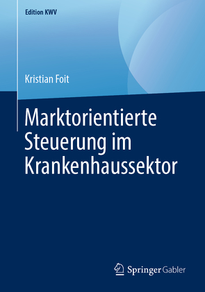 Marktorientierte Steuerung im Krankenhaussektor von Foit,  Kristian