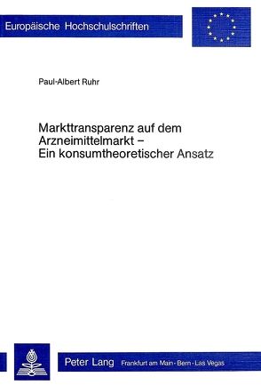 Markttransparenz auf dem Arzneimittelmarkt – ein Konsumtheoretischer Ansatz von Ruhr,  Paul Albert