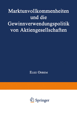 Marktunvollkommenheiten und die Gewinnverwendungspolitik von Aktiengesellschaften von Ohrem,  Elke