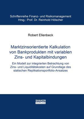 Marktzinsorientierte Kalkulation von Bankprodukten mit variablen Zins- und Kapitalbindungen von Ellenbeck,  Robert