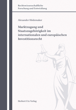 Marktzugang und Staatszugehörigkeit im internationalen und europäischen Investitionsrecht von Hödemaker,  Alexander