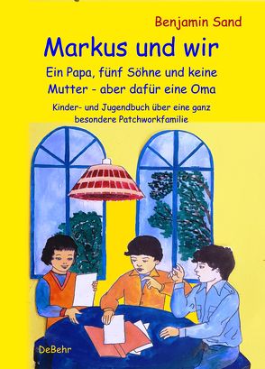 Markus und wir – Ein Papa, fünf Söhne und keine Mutter – aber dafür eine Oma – Kinder- und Jugendbuch über eine ganz besondere Patchworkfamilie von Sand,  Benjamin