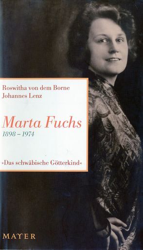 Marta Fuchs 1898-1974 von Borne,  Roswitha von dem, Lenz,  Johannes