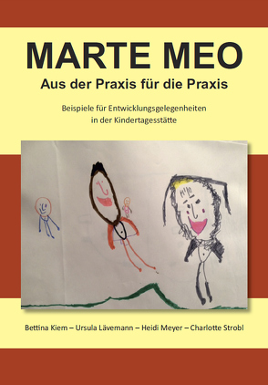 Marte Meo – Aus der Praxis für die Praxis von Kiem,  Bettina, Lävemann,  Ursula, Meyer,  Heidi, Strobl,  Charlotte