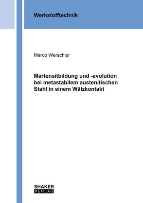 Martensitbildung und -evolution bei metastabilem austenitischen Stahl in einem Wälzkontakt von Werschler,  Marco