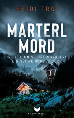 Marterlmord – Ein Geheimnis. Eine Mordserie. Ein schweigendes Dorf. von Troi,  Heidi