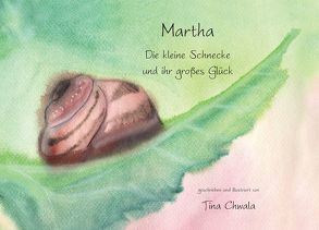 Martha. Die kleine Schnecke und ihr großes Glück von Chwala,  Tina