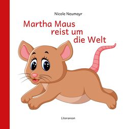 Martha Maus reist um die Welt von Neumayr,  Nicole Martha Maus reist um die Welt von Neumayr,  Nicole