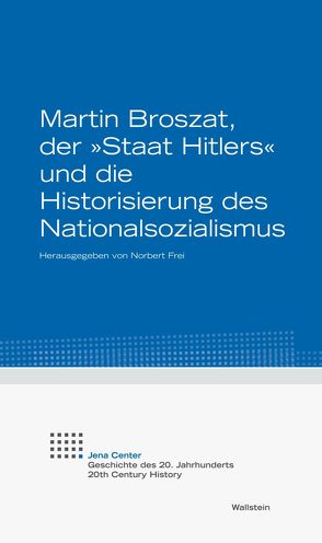 Martin Broszat, der „Staat Hitlers“ und die Historisierung des Nationalsozialismus von Frei,  Norbert