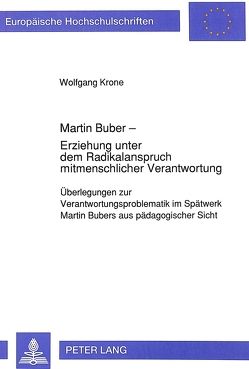 Martin Buber – Erziehung unter dem Radikalanspruch mitmenschlicher Verantwortung von Krone,  Wolfgang