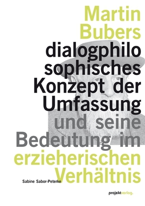 Martin Bubers dialogphilosophisches Konzept der Umfassung und seine Bedeutung im erzieherischen Verhältnis von Sabor-Peterke,  Sabine