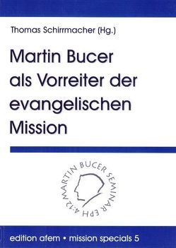 Martin Bucer als Vorreiter der Mission von Schirrmacher,  Thomas