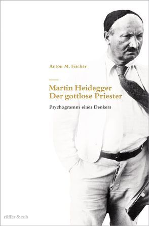 Martin Heidegger – Der gottlose Priester von Fischer,  Anton M.