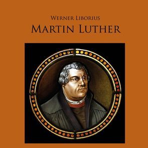 Martin Luther – Allein aus Glauben von Liborius,  Werner