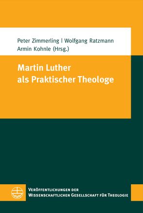 Martin Luther als Praktischer Theologe von Kohnle,  Armin, Ratzmann,  Wolfgang, Zimmerling,  Peter