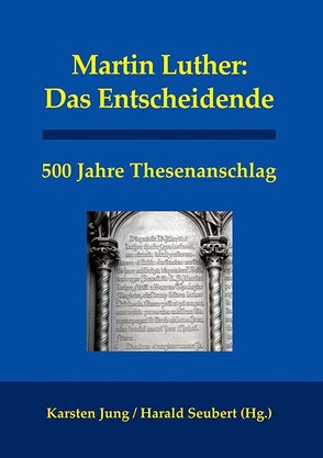 Martin Luther: Das Entscheidende von Grosse,  Sven, Jung,  Alfred, Jung,  Karsten, Kuhlmann,  Karl-Heinz, Seubert,  Harald