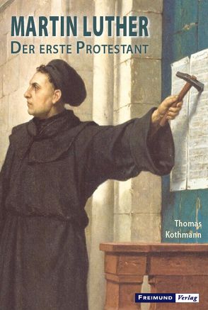 Martin Luther – Der erste Protestant von Kothmann,  Thomas